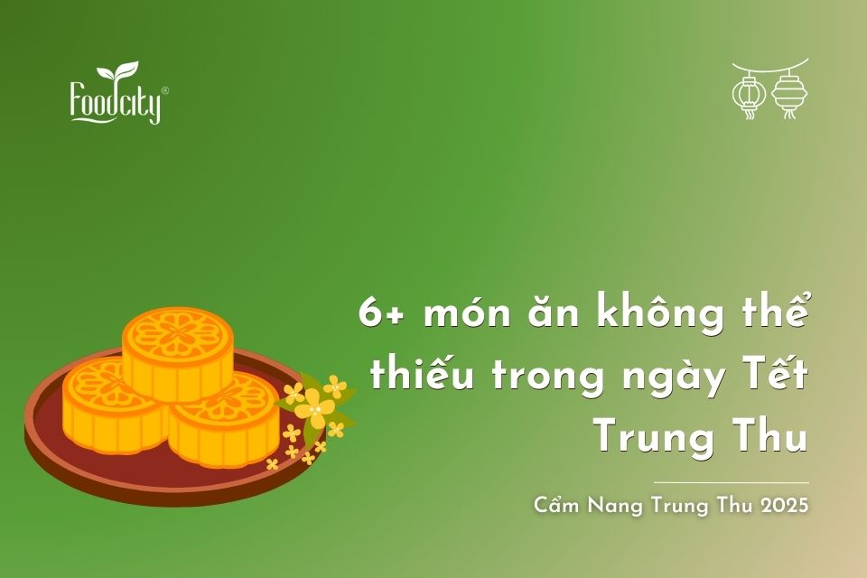 6+ món ăn không thể thiếu trong ngày Tết Trung Thu 6+ món ăn không thể thiếu trong ngày Tết Trung Thu