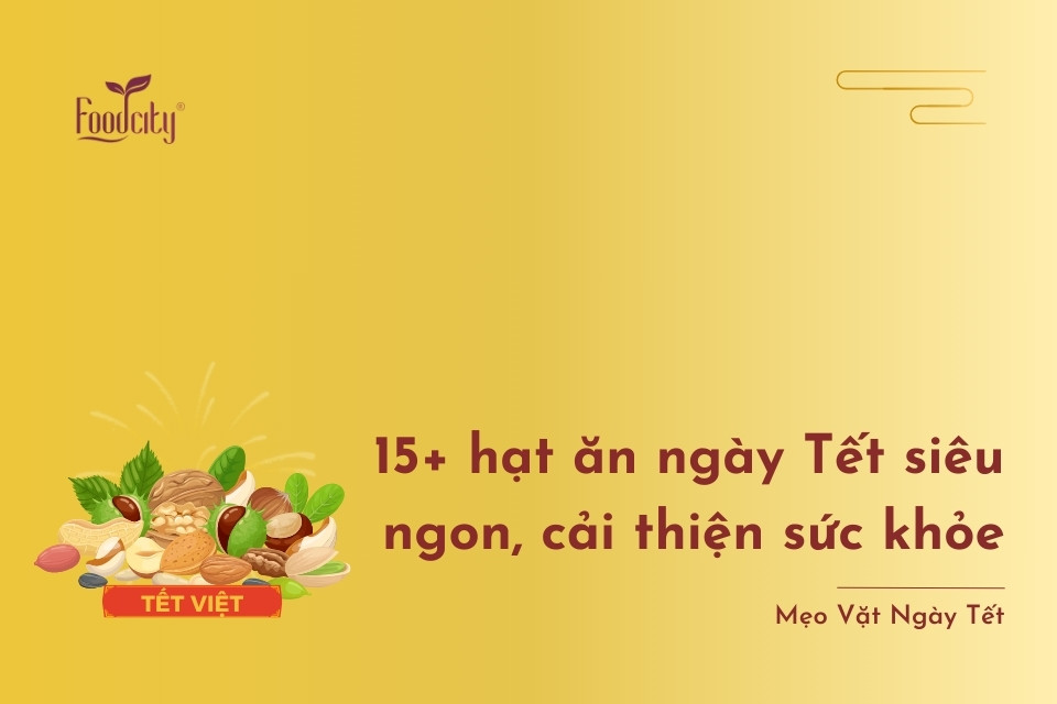 Top 15+ hạt ăn ngày Tết siêu ngon, cải thiện sức khỏe Top 15+ hạt ăn ngày Tết siêu ngon, cải thiện sức khỏe