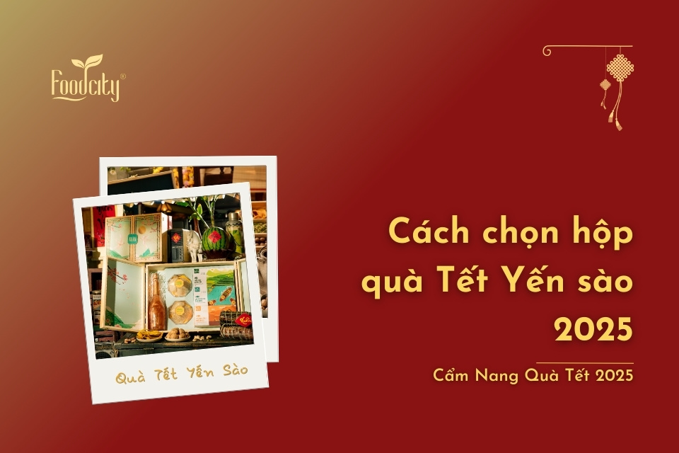 Cách chọn hộp quà Tết Yến sào 2025