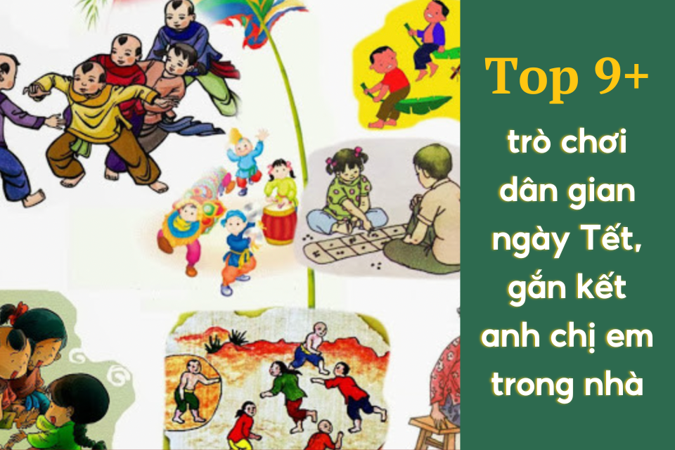 Top 9+ trò chơi dân gian ngày Tết, gắn kết anh chị em trong nhà Top 9+ trò chơi dân gian ngày Tết, gắn kết anh chị em trong nhà