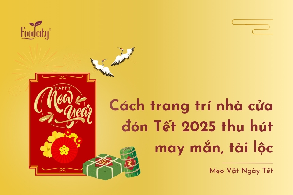 Cách trang trí nhà cửa đón Tết 2025 thu hút may mắn, tài lộc Cách trang trí nhà cửa đón Tết 2025 thu hút may mắn, tài lộc