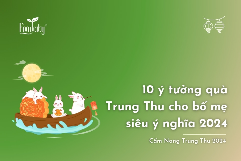 10 ý tưởng quà Trung Thu cho bố mẹ siêu ý nghĩa 2024 10 ý tưởng quà Trung Thu cho bố mẹ siêu ý nghĩa 2024