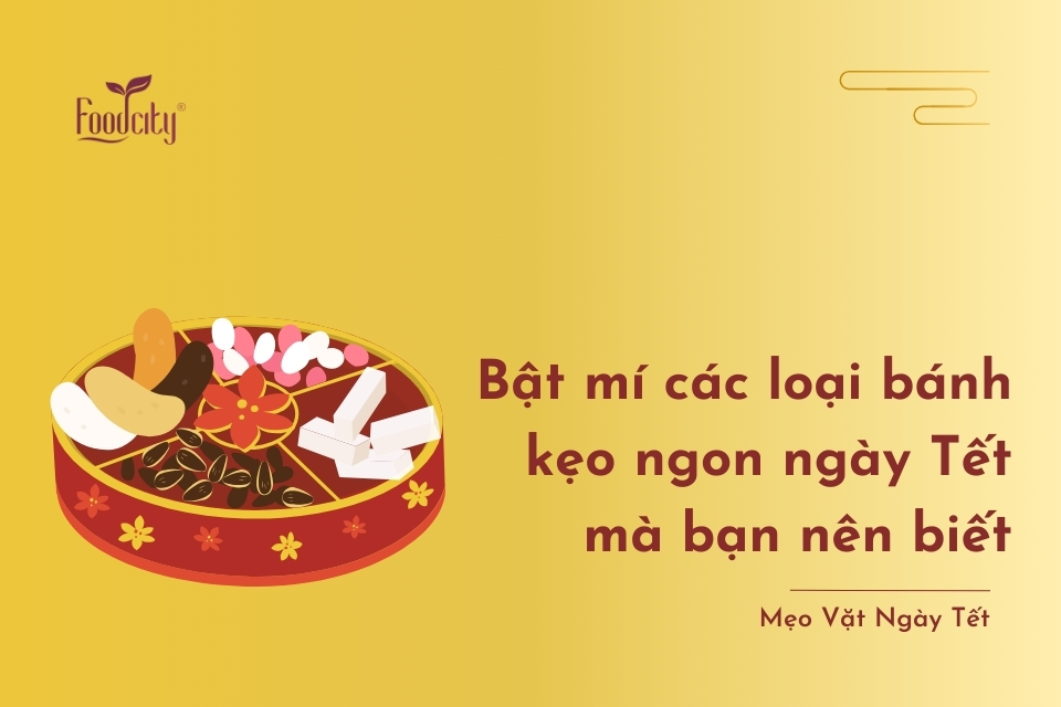 Bật mí các loại bánh kẹo ngon ngày Tết mà bạn nên biết Bật mí các loại bánh kẹo ngon ngày Tết mà bạn nên biết