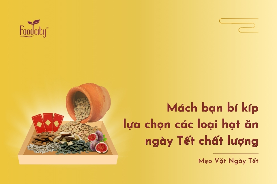 Mách bạn bí kíp lựa chọn các loại hạt ăn ngày Tết chất lượng Mách bạn bí kíp lựa chọn các loại hạt ăn ngày Tết chất lượng