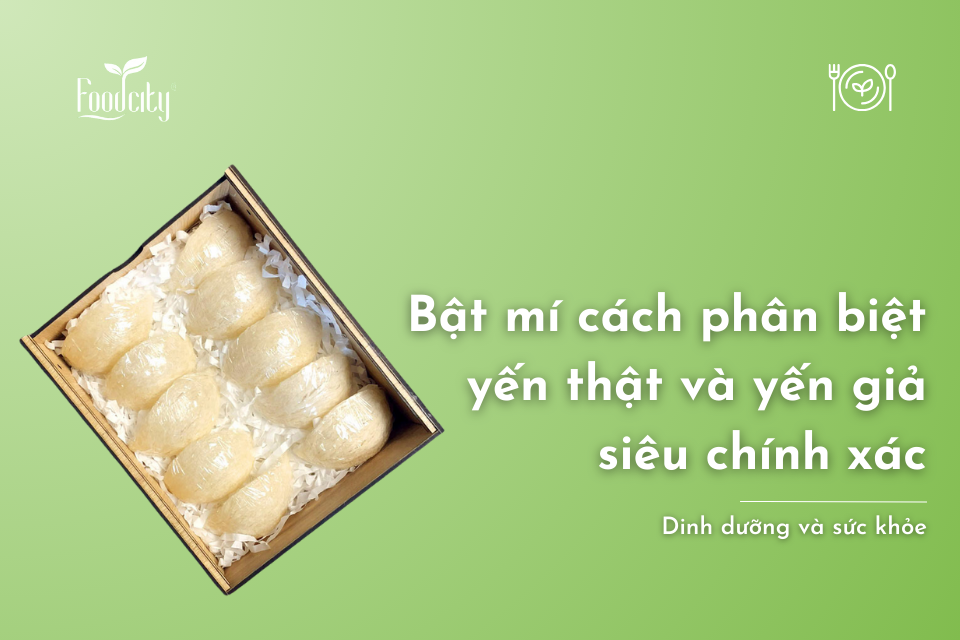 Cách phân biệt yến thật và yến giả siêu chính xác Cách phân biệt yến thật và yến giả siêu chính xác