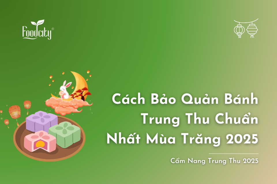Cách Bảo Quản Bánh Trung Thu Chuẩn Nhất Mùa Trăng 2025 Cách Bảo Quản Bánh Trung Thu Chuẩn Nhất Mùa Trăng 2025
