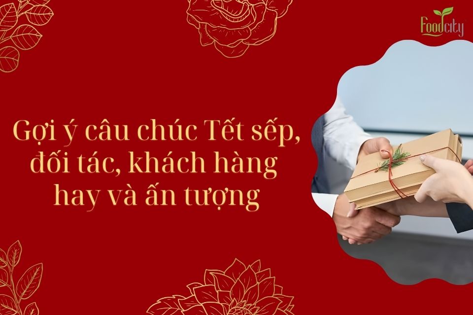 Gợi ý câu chúc Tết dành cho sếp, đối tác, khách hàng ấn tượng Gợi ý câu chúc Tết dành cho sếp, đối tác, khách hàng ấn tượng