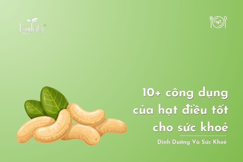 Top 10 công dụng của hạt điều tốt cho sức khỏe