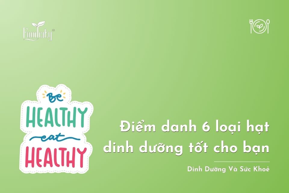 Điểm danh 6 loại hạt dinh dưỡng tốt cho sức khỏe Điểm danh 6 loại hạt dinh dưỡng tốt cho sức khỏe