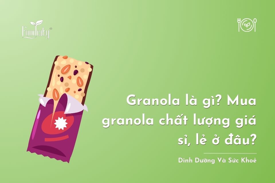 Granola Là Gì? Mua Granola chất Lượng Giá Sỉ, Lẻ Ở Đâu? Granola Là Gì? Mua Granola chất Lượng Giá Sỉ, Lẻ Ở Đâu?