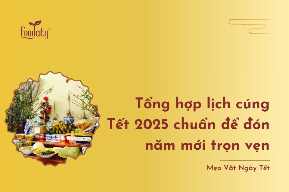 Tổng hợp lịch cúng Tết 2025 chuẩn để đón năm mới trọn vẹn