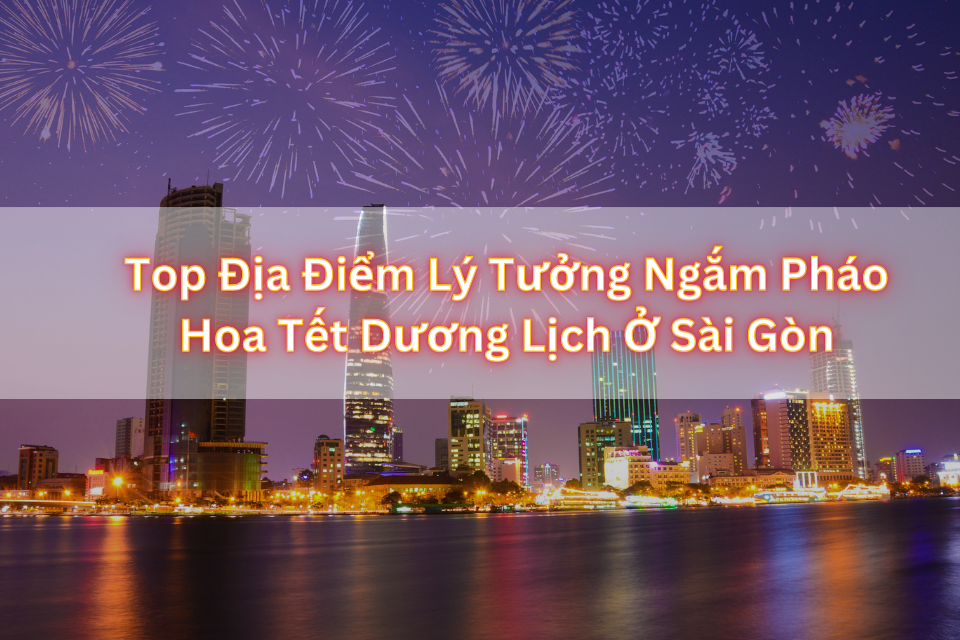 5 địa điểm lý tưởng ngắm pháo hoa Tết Dương Lịch tại Sài Gòn 5 địa điểm lý tưởng ngắm pháo hoa Tết Dương Lịch tại Sài Gòn